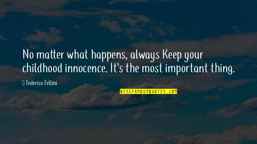 What S Important Quotes By Federico Fellini: No matter what happens, always Keep your childhood