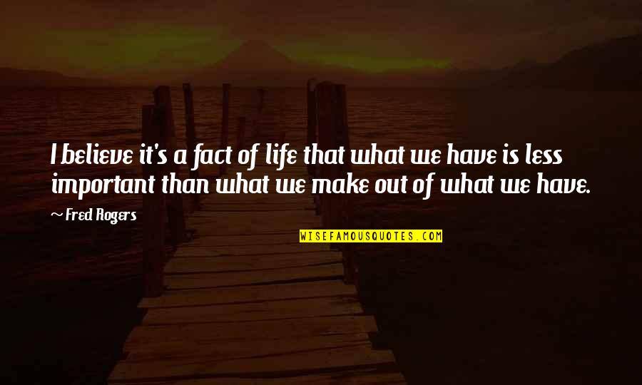 What S Important Quotes By Fred Rogers: I believe it's a fact of life that