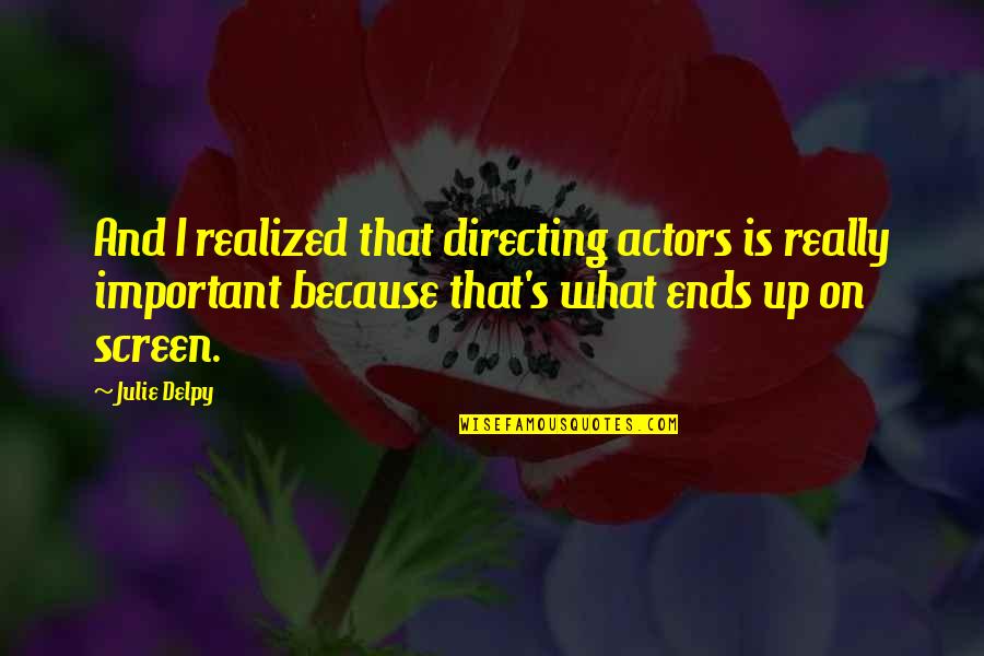 What S Important Quotes By Julie Delpy: And I realized that directing actors is really