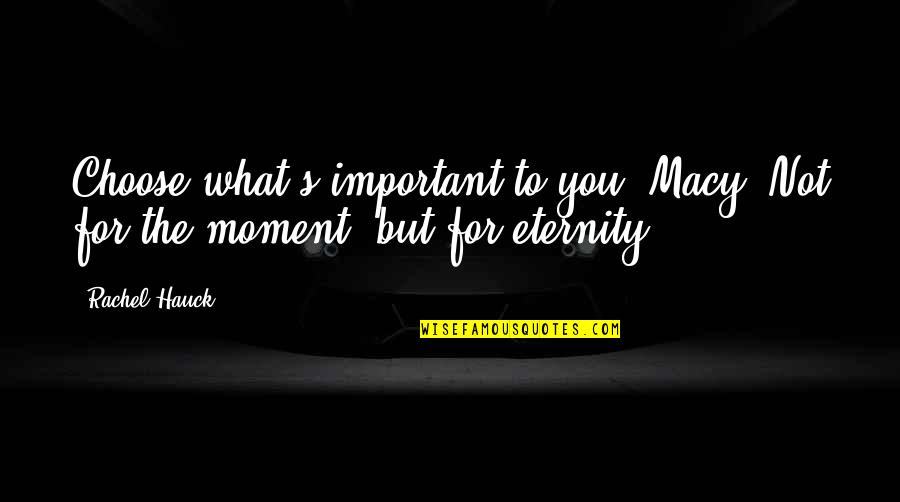 What S Important Quotes By Rachel Hauck: Choose what's important to you, Macy. Not for