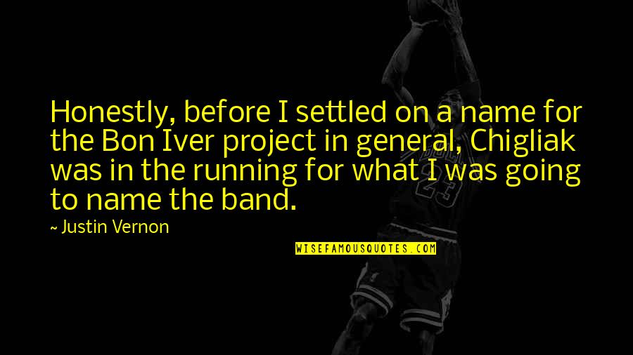 What S In A Name Quotes By Justin Vernon: Honestly, before I settled on a name for What S In A Name Quotes By Justin Vernon: Honestly, before I settled on a name for