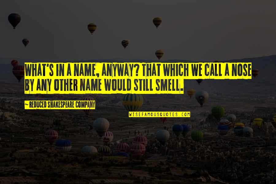 What S In A Name Quotes By Reduced Shakespeare Company: What's in a name, anyway? That which we What S In A Name Quotes By Reduced Shakespeare Company: What's in a name, anyway? That which we
