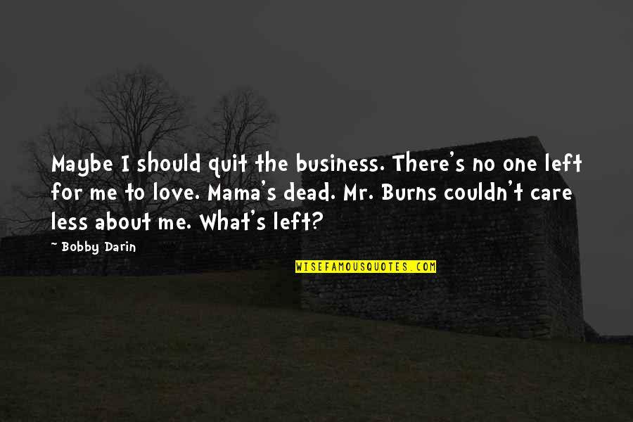 What S Left Of Me Quotes By Bobby Darin: Maybe I should quit the business. There's no