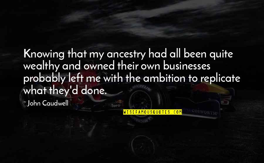What S Left Of Me Quotes By John Caudwell: Knowing that my ancestry had all been quite