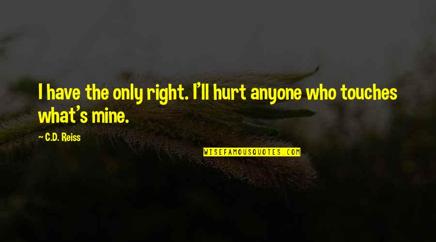 What S Mine S Mine Quotes By C.D. Reiss: I have the only right. I'll hurt anyone