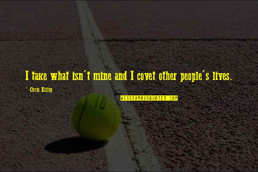 What S Mine S Mine Quotes By Chris Killip: I take what isn't mine and I covet What S Mine S Mine Quotes By Chris Killip: I take what isn't mine and I covet