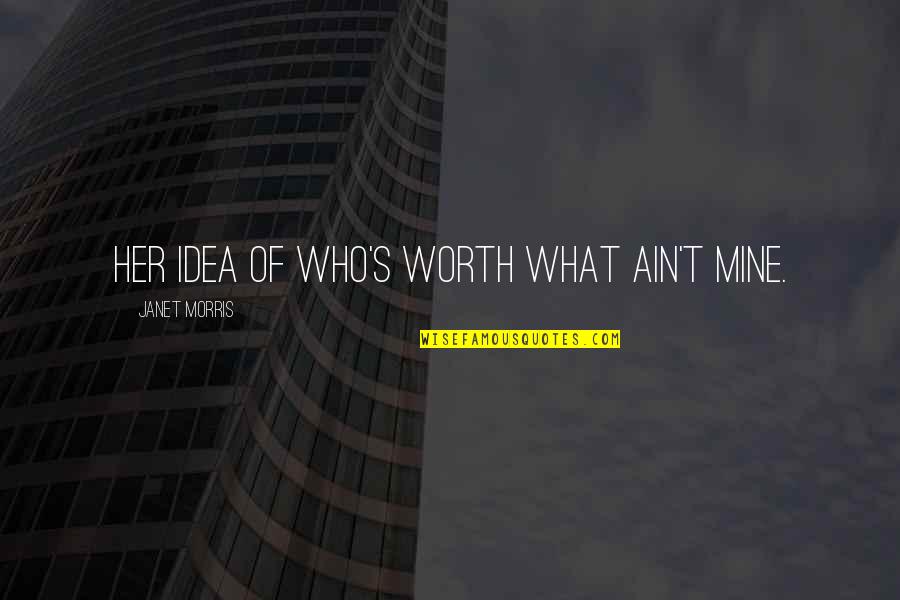 What S Mine S Mine Quotes By Janet Morris: Her idea of who's worth what ain't mine. What S Mine S Mine Quotes By Janet Morris: Her idea of who's worth what ain't mine.