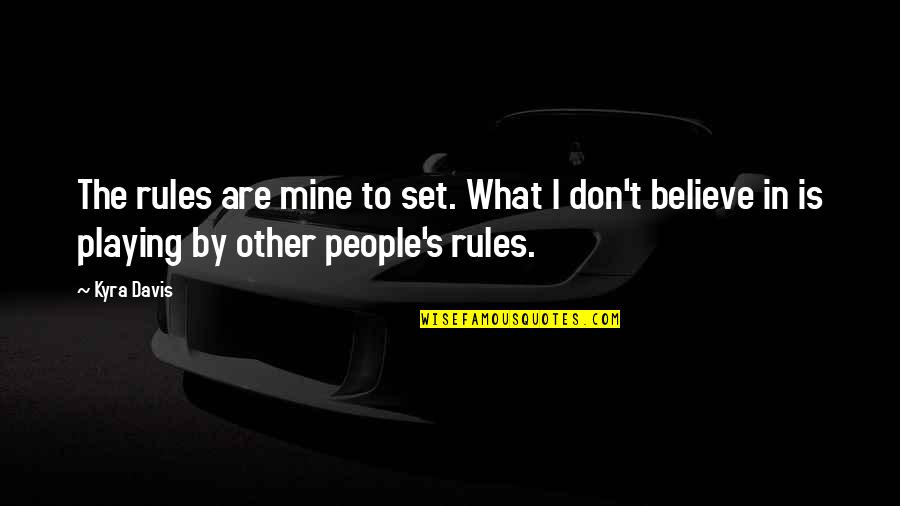 What S Mine S Mine Quotes By Kyra Davis: The rules are mine to set. What I