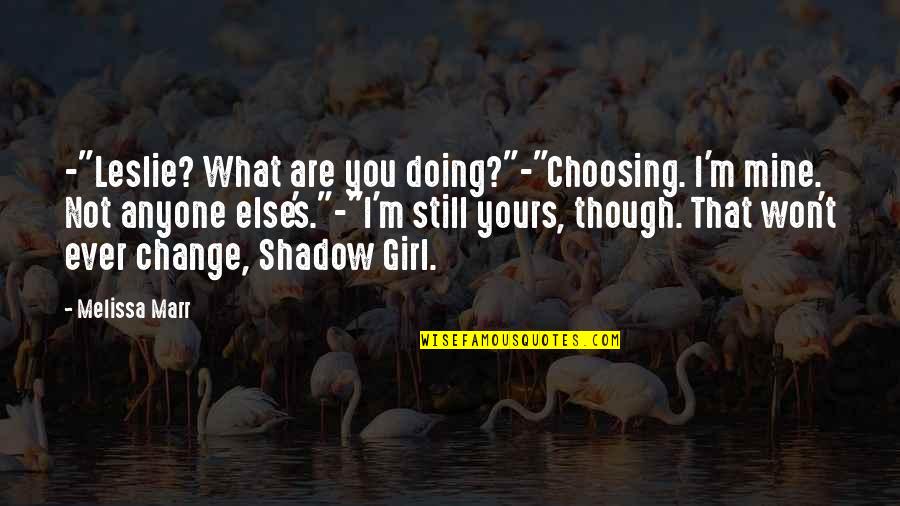 What S Mine S Mine Quotes By Melissa Marr: -"Leslie? What are you doing?"-"Choosing. I'm mine. Not What S Mine S Mine Quotes By Melissa Marr: -"Leslie? What are you doing?"-"Choosing. I'm mine. Not