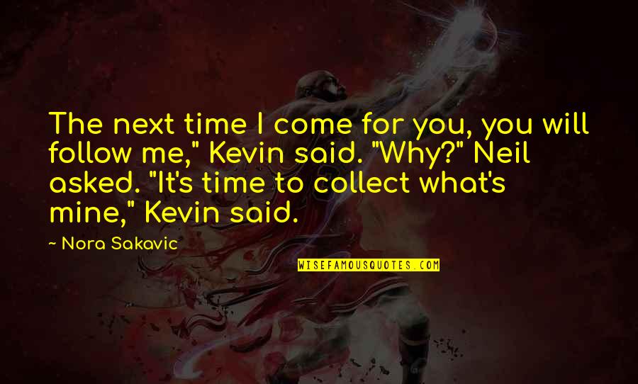 What S Mine S Mine Quotes By Nora Sakavic: The next time I come for you, you What S Mine S Mine Quotes By Nora Sakavic: The next time I come for you, you