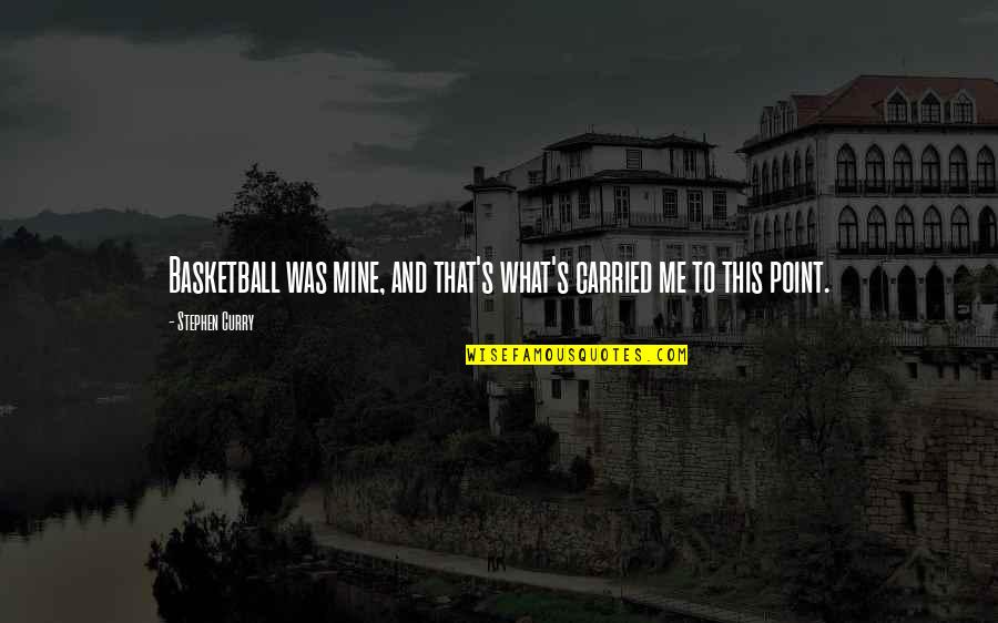 What S Mine S Mine Quotes By Stephen Curry: Basketball was mine, and that's what's carried me What S Mine S Mine Quotes By Stephen Curry: Basketball was mine, and that's what's carried me