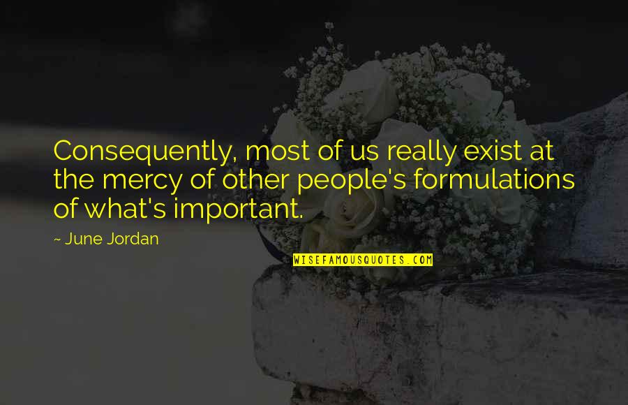 What S Most Important Quotes By June Jordan: Consequently, most of us really exist at the