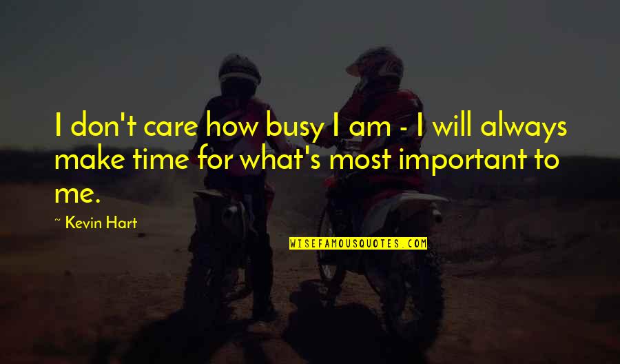 What S Most Important Quotes By Kevin Hart: I don't care how busy I am -