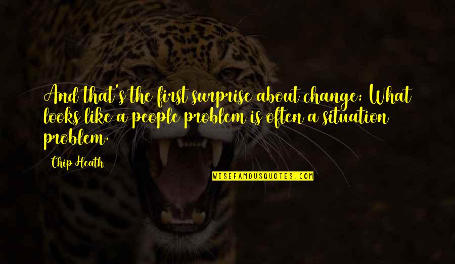 What S Quotes By Chip Heath: And that's the first surprise about change: What