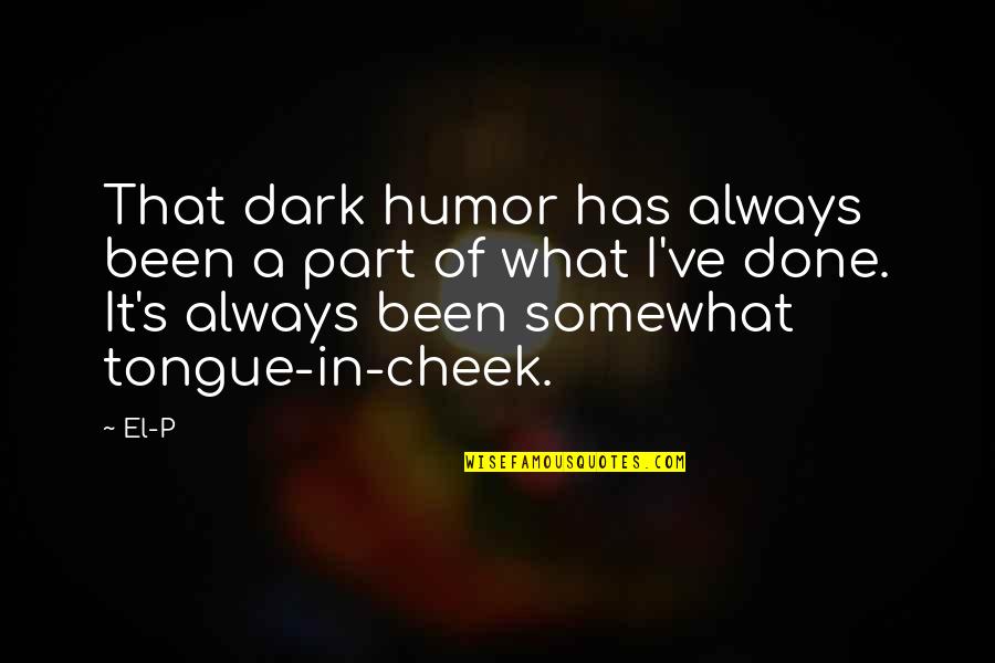 What S Quotes By El-P: That dark humor has always been a part