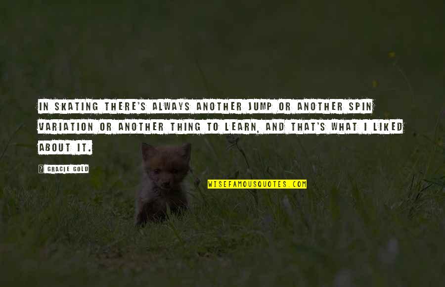 What S Quotes By Gracie Gold: In skating there's always another jump or another