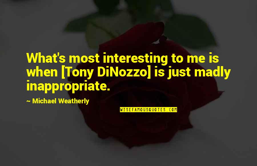What S Quotes By Michael Weatherly: What's most interesting to me is when [Tony