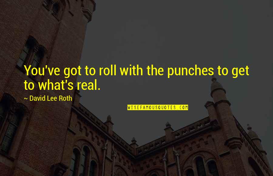 What S Real Quotes By David Lee Roth: You've got to roll with the punches to
