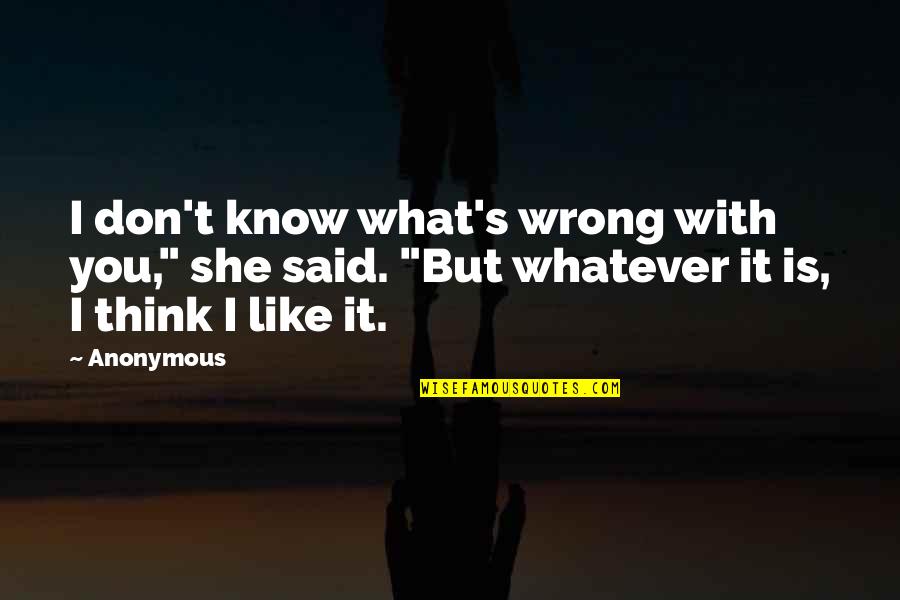 What S Wrong With You Quotes By Anonymous: I don't know what's wrong with you," she