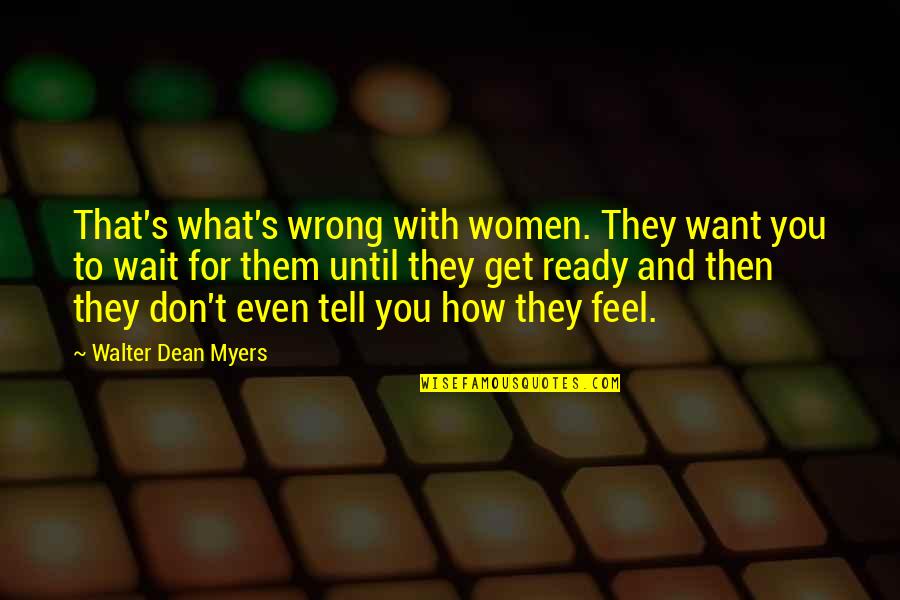 What S Wrong With You Quotes By Walter Dean Myers: That's what's wrong with women. They want you What S Wrong With You Quotes By Walter Dean Myers: That's what's wrong with women. They want you