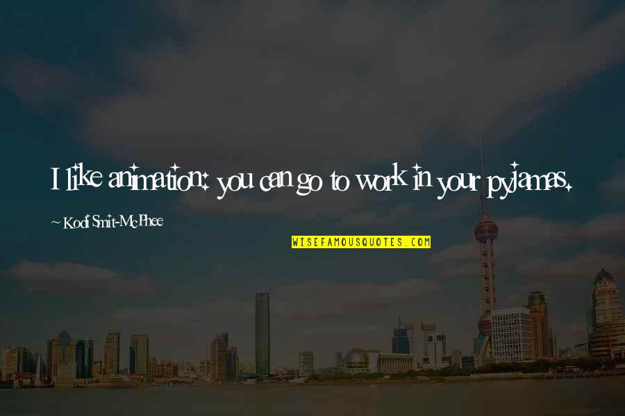 What Sally Said Quotes By Kodi Smit-McPhee: I like animation: you can go to work