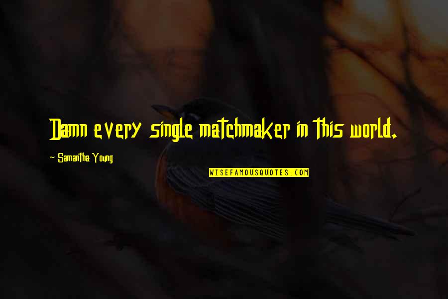 What Sally Said Quotes By Samantha Young: Damn every single matchmaker in this world.