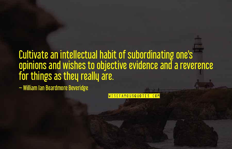 What Sally Said Quotes By William Ian Beardmore Beveridge: Cultivate an intellectual habit of subordinating one's opinions