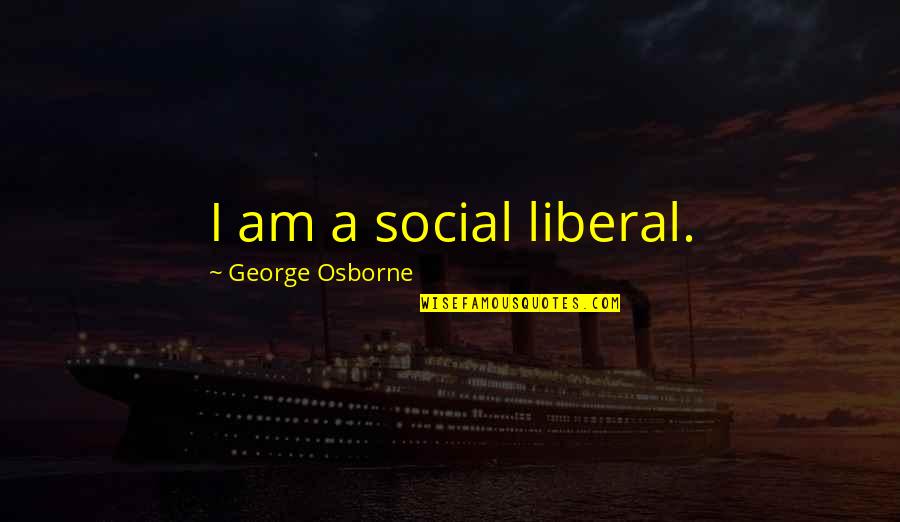 What Say You Nugget Quotes By George Osborne: I am a social liberal.