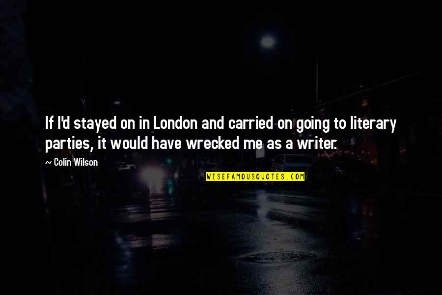 What Sets You Apart Quotes By Colin Wilson: If I'd stayed on in London and carried