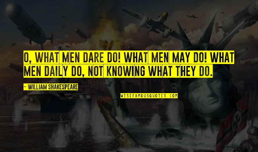 What Shakespeare Quotes By William Shakespeare: O, what men dare do! what men may