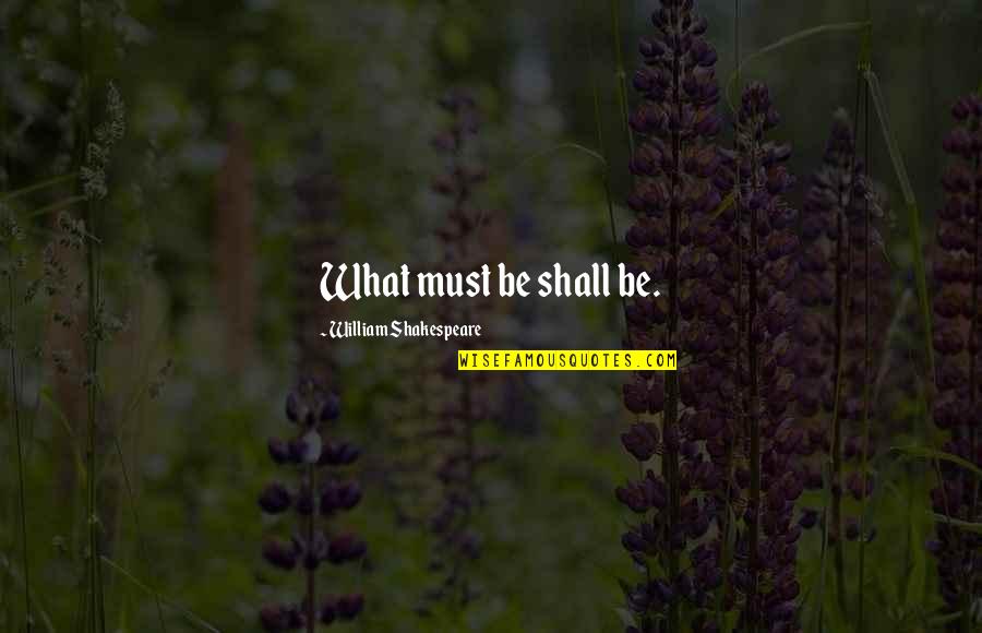 What Shakespeare Quotes By William Shakespeare: What must be shall be.