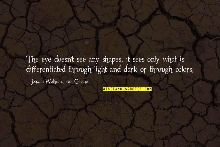 What Shapes Us Quotes By Johann Wolfgang Von Goethe: The eye doesn't see any shapes, it sees