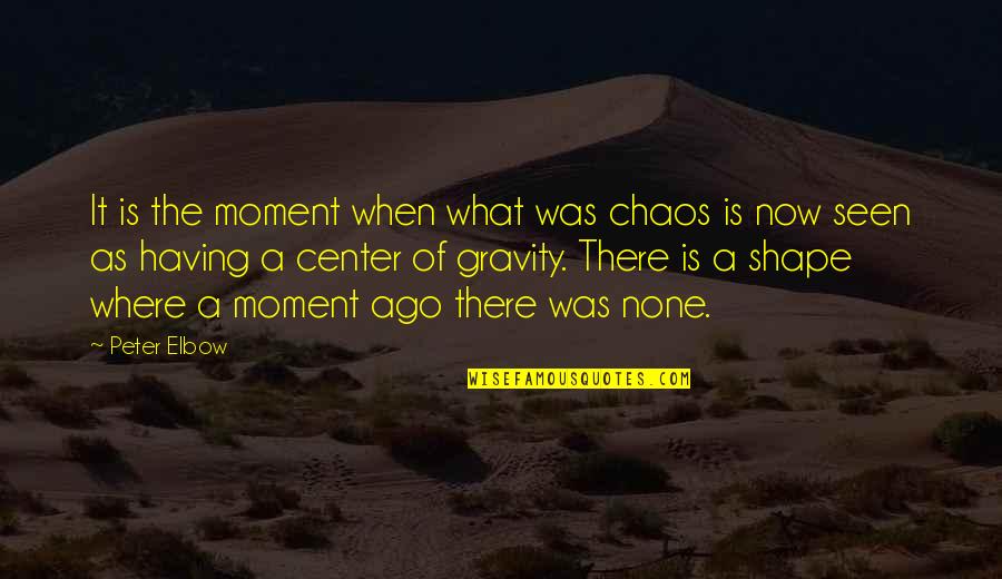 What Shapes Us Quotes By Peter Elbow: It is the moment when what was chaos