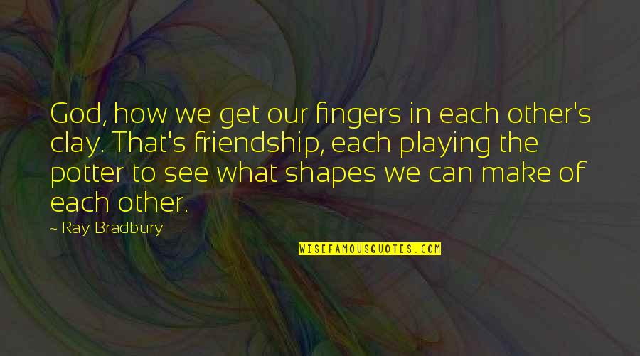What Shapes Us Quotes By Ray Bradbury: God, how we get our fingers in each