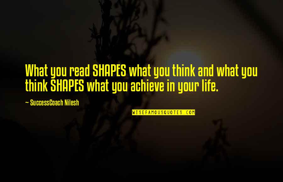 What Shapes Us Quotes By SuccessCoach Nilesh: What you read SHAPES what you think and