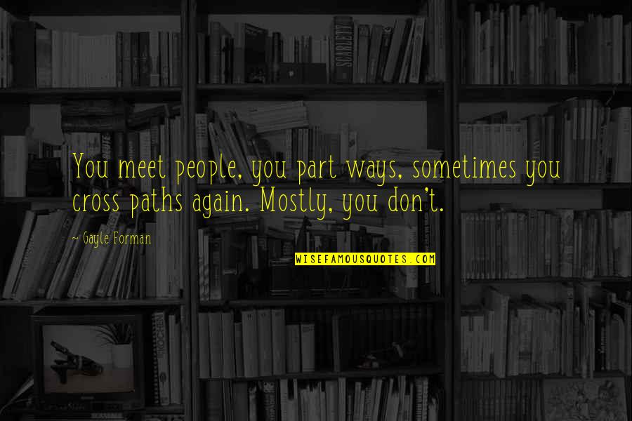 What Should I Do Love Quotes By Gayle Forman: You meet people, you part ways, sometimes you