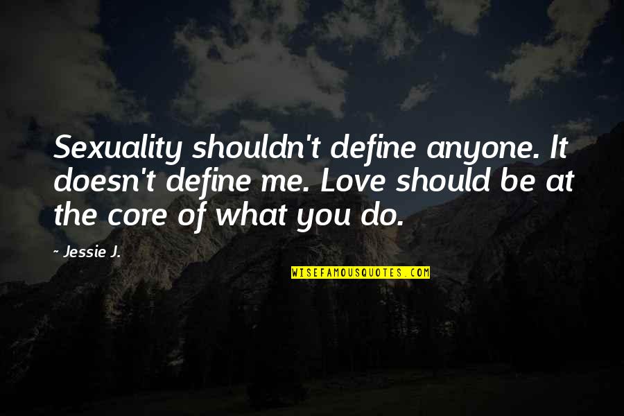 What Should I Do Love Quotes By Jessie J.: Sexuality shouldn't define anyone. It doesn't define me.