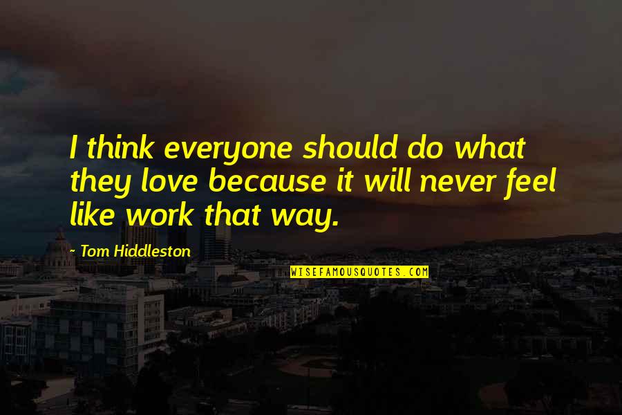 What Should I Do Love Quotes By Tom Hiddleston: I think everyone should do what they love