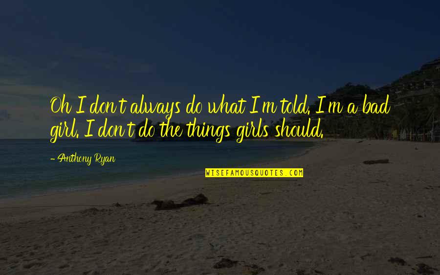 What Should I Do Quotes By Anthony Ryan: Oh I don't always do what I'm told.