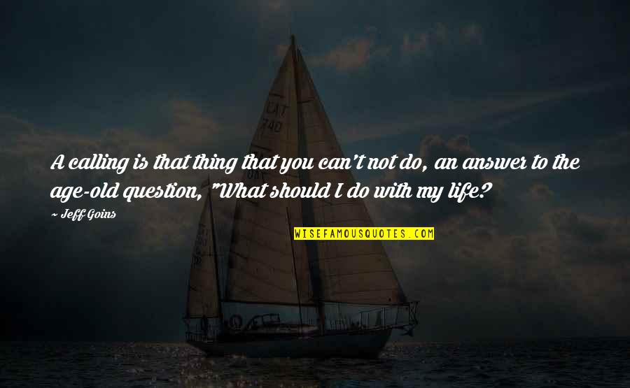 What Should I Do Quotes By Jeff Goins: A calling is that thing that you can't