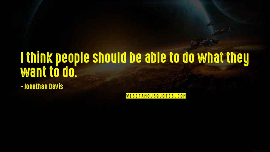 What Should I Do Quotes By Jonathan Davis: I think people should be able to do