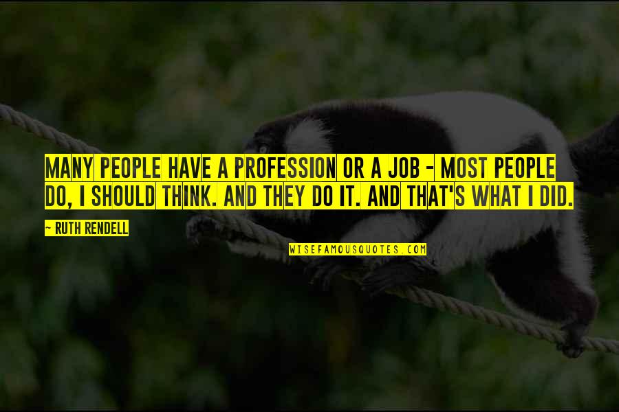 What Should I Do Quotes By Ruth Rendell: Many people have a profession or a job