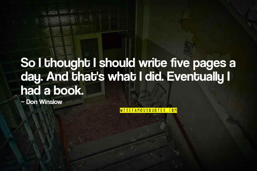 What Should I Write Quotes By Don Winslow: So I thought I should write five pages What Should I Write Quotes By Don Winslow: So I thought I should write five pages