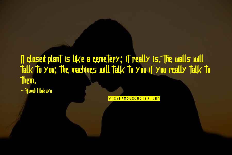 What Sort Of Sorcery Is This Movie Quotes By Hamdi Ulukaya: A closed plant is like a cemetery; it