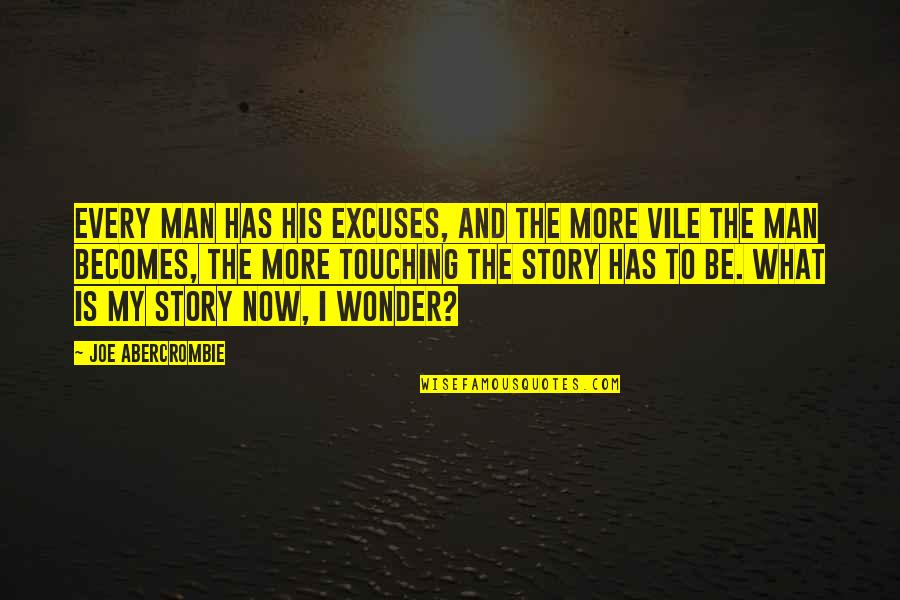 What Story Is Quotes By Joe Abercrombie: Every man has his excuses, and the more