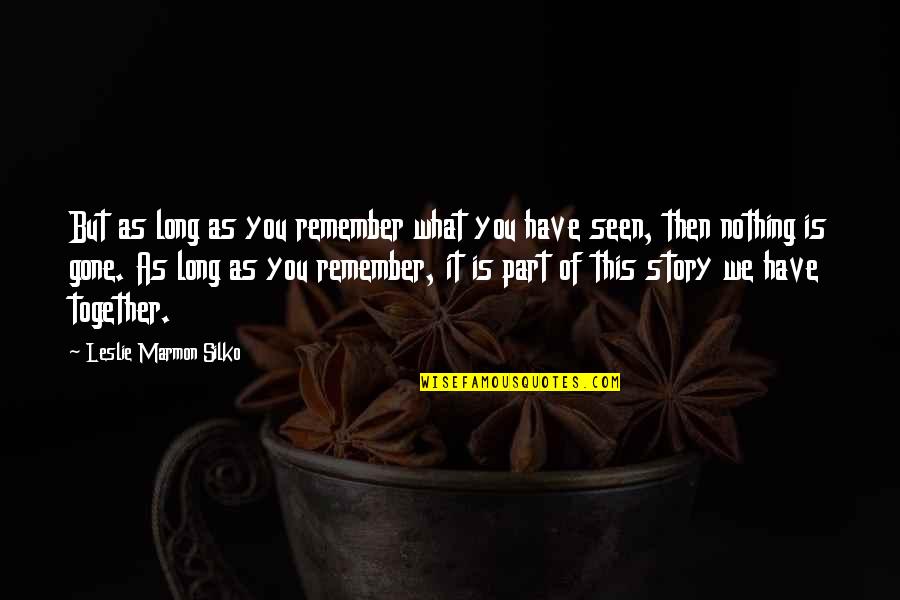 What Story Is Quotes By Leslie Marmon Silko: But as long as you remember what you