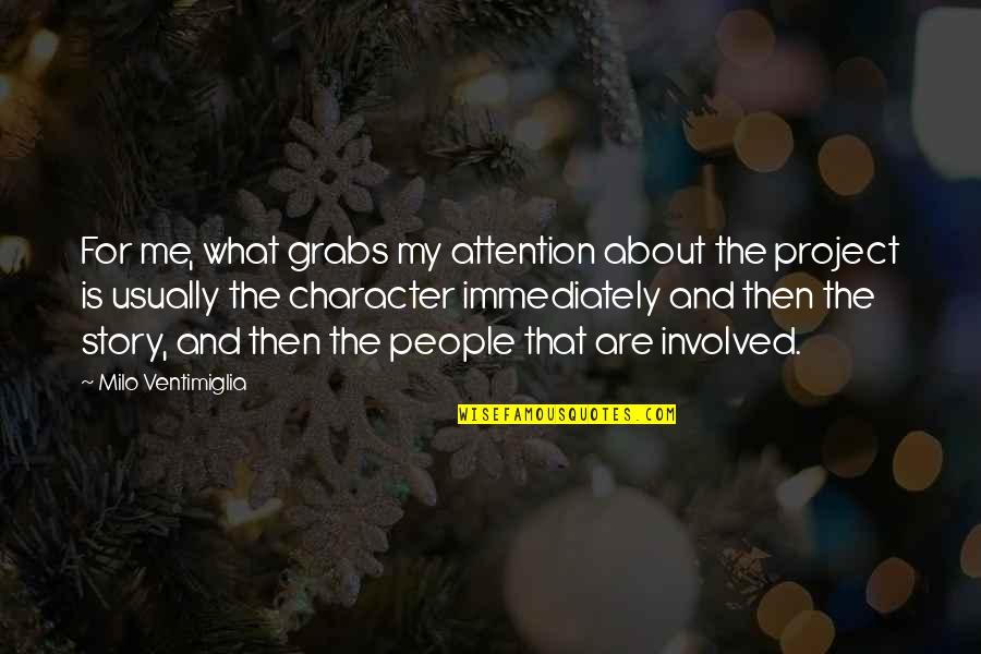 What Story Is Quotes By Milo Ventimiglia: For me, what grabs my attention about the