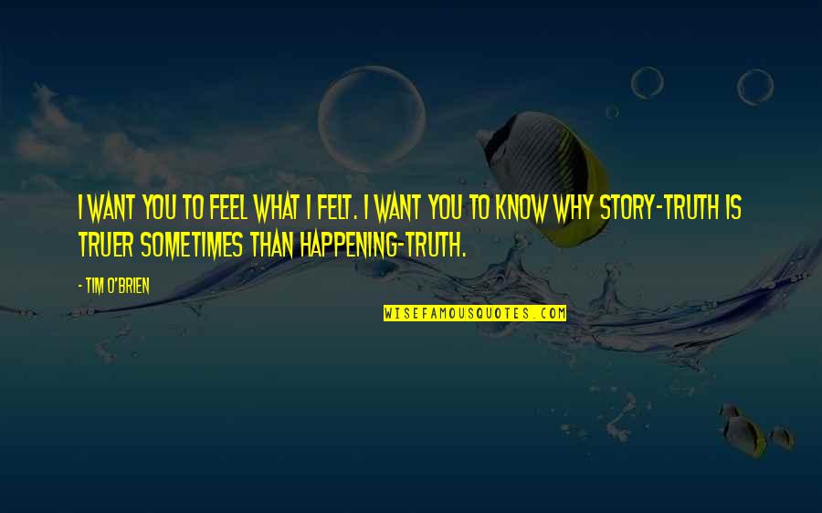 What Story Is Quotes By Tim O'Brien: I want you to feel what I felt.