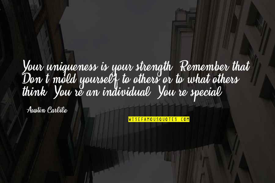 What Strength Is Quotes By Austin Carlile: Your uniqueness is your strength. Remember that. Don't