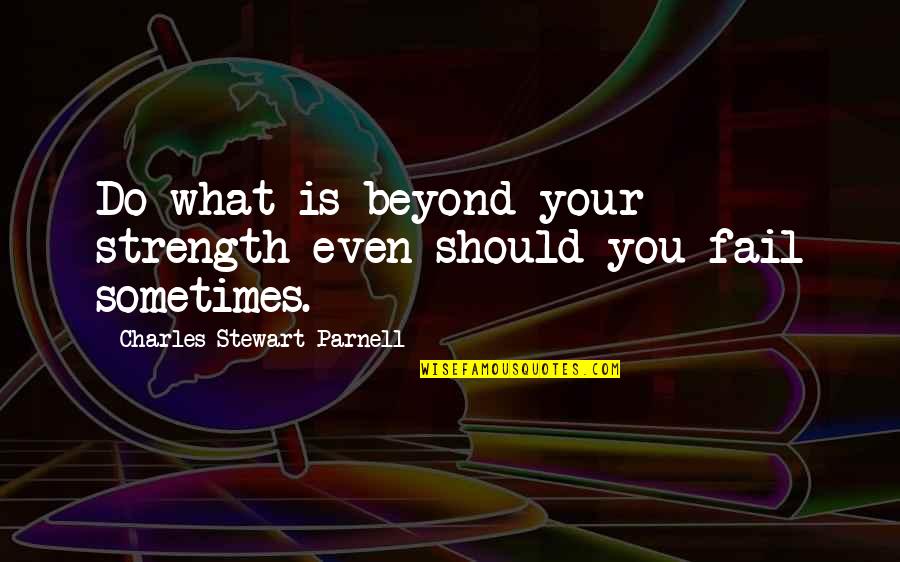 What Strength Is Quotes By Charles Stewart Parnell: Do what is beyond your strength even should